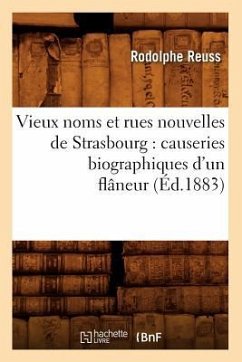 Vieux Noms Et Rues Nouvelles de Strasbourg: Causeries Biographiques d'Un Flâneur (Éd.1883) - Reuss, Rodolphe