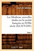 Les Mirabeau, Nouvelles Études Sur La Société Française Au Xviiie Siècle. Tome 1 (Éd.1879-1891)