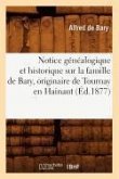 Notice Généalogique Et Historique Sur La Famille de Bary, Originaire de Tournay En Hainaut (Éd.1877)
