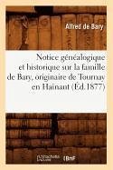 Notice Généalogique Et Historique Sur La Famille de Bary, Originaire de Tournay En Hainaut (Éd.1877) - De Bary, Alfred