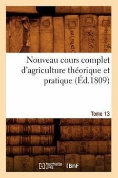 Nouveau Cours Complet d'Agriculture Théorique Et Pratique. Tome 13 (Éd.1809) - Sans Auteur