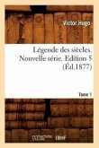 Légende Des Siècles. Nouvelle Série. Tome 1, Edition 5 (Éd.1877)