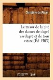 Le Trésor de la Cité Des Dames de Degré En Degré Et de Tous Estatz (Éd.1503)