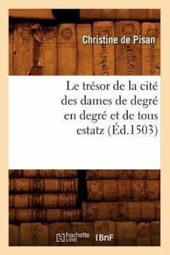 Le Trésor de la Cité Des Dames de Degré En Degré Et de Tous Estatz (Éd.1503) - de Pisan C