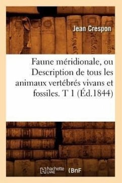 Faune Méridionale, Ou Description de Tous Les Animaux Vertébrés Vivans Et Fossiles. T 1 (Éd.1844) - Crespon, Jean