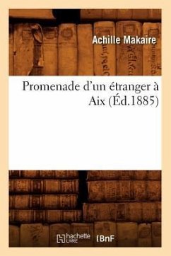 Promenade d'Un Étranger À AIX (Éd.1885) - Sans Auteur