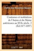Coutumes Et Institutions de l'Anjou Et Du Maine Antérieures Au Xvie Siècle. 2 (Éd.1877-1897)