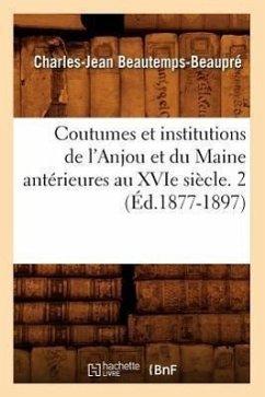 Coutumes Et Institutions de l'Anjou Et Du Maine Antérieures Au Xvie Siècle. 2 (Éd.1877-1897) - Sans Auteur