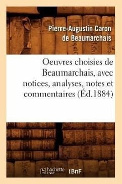 Oeuvres Choisies de Beaumarchais, Avec Notices, Analyses, Notes Et Commentaires (Éd.1884) - Beaumarchais, Pierre-Augustin