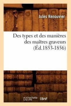 Des Types Et Des Manières Des Maîtres Graveurs (Éd.1853-1856) - Renouvier, Jules