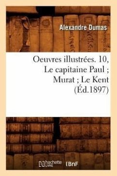 Oeuvres Illustrées. 10, Le Capitaine Paul Murat Le Kent (Éd.1897) - Dumas, Alexandre