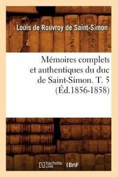 Mémoires Complets Et Authentiques Du Duc de Saint-Simon. T. 5 (Éd.1856-1858) - de Rouvroy de Saint-Simon, Louis