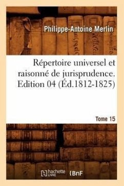 Répertoire Universel Et Raisonné de Jurisprudence. Tome 15, Edition 4 (Éd.1812-1825) - Merlin, Philippe-Antoine
