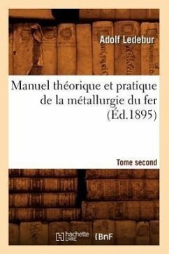 Manuel Théorique Et Pratique de la Métallurgie Du Fer. Tome Second (Éd.1895) - Ledebur, Adolf