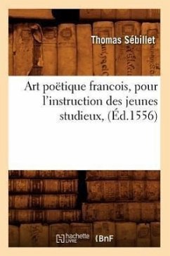 Art Poëtique Francois, Pour l'Instruction Des Jeunes Studieux, (Éd.1556) - Sébillet, Thomas