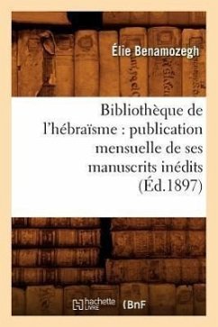 Bibliothèque de l'Hébraïsme: Publication Mensuelle de Ses Manuscrits Inédits (Éd.1897) - Benamozegh, Elie