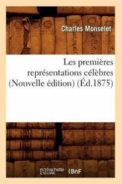 Les Premières Représentations Célèbres (Nouvelle Édition) (Éd.1875) - Monselet, Charles