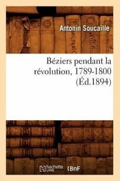 Béziers Pendant La Révolution, 1789-1800 (Éd.1894) - Soucaille, Antonin