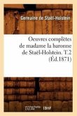 Oeuvres Complètes de Madame La Baronne de Staël-Holstein. T.2 (Éd.1871)