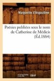 Poésies Publiées Sous Le Nom de Catherine de Médicis (Éd.1884)