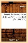 Recueil Des Lettres Missives de Henri IV. T. I, 1562-1584 (Éd.1843-1858)