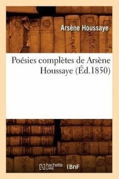 Poésies Complètes de Arsène Houssaye (Éd.1850) - Houssaye, Arsène