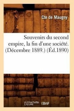 Souvenirs Du Second Empire, La Fin d'Une Société. (Décembre 1889.) (Éd.1890) - de Maugny