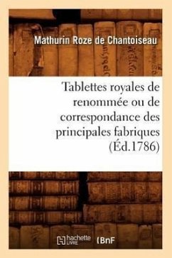 Tablettes Royales de Renommée Ou de Correspondance Des Principales Fabriques (Éd.1786) - Roze de Chantoiseau, Mathurin