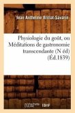 Physiologie Du Goût, Ou Méditations de Gastronomie Transcendante (N Éd) (Éd.1839)