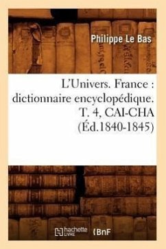 L'Univers. France: Dictionnaire Encyclopédique. T. 4, Cai-Cha (Éd.1840-1845) - Le Bas, Philippe