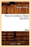 Foyers Et Coulisses 8. Opéra. Tome 3 (Éd.1875)