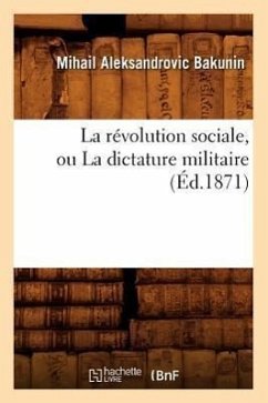 La Révolution Sociale, Ou La Dictature Militaire (Éd.1871) - Bakounine, Mikhaïl