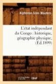 L'État Indépendant Du Congo: Historique, Géographie Physique, (Éd.1899)