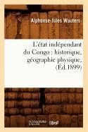 L'État Indépendant Du Congo: Historique, Géographie Physique, (Éd.1899) - Wauters, Alphonse-Jules