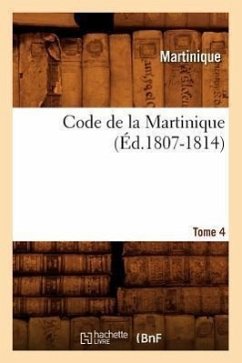 Code de la Martinique. Tome 4 (Éd.1807-1814) - Martinique