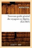 Nouveau Guide Général Du Voyageur En Algérie, (Éd.1865)