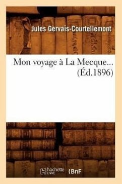 Mon Voyage À La Mecque (Éd.1896) - Gervais-Courtellemont, Jules