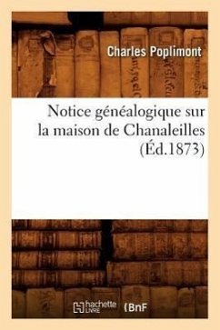 Notice Généalogique Sur La Maison de Chanaleilles, (Éd.1873) - Poplimont, Charles