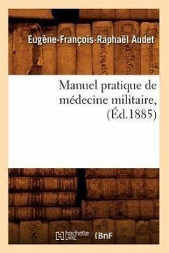 Manuel Pratique de Médecine Militaire, (Éd.1885) - Audet, Eugène-François-Raphaël