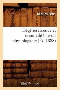 Dégénérescence Et Criminalité Essai Physiologique (Éd.1888) - Féré, Charles