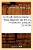 Routes Et Chemins Vicinaux: Tracé, Rédaction Des Projets, Construction, Entretien (Éd.1885)