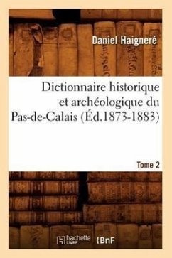 Dictionnaire Historique Et Archéologique Du Pas-De-Calais. Tome 2 (Éd.1873-1883) - Haigneré, Daniel