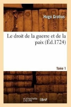 Le Droit de la Guerre Et de la Paix. Tome 1 (Éd.1724) - Grotius, Hugo