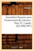 Association Française Pour l'Avancement Des Sciences: Paris 25, 2 Partie.(Éd.1896-1897)