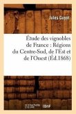 Étude Des Vignobles de France: Régions Du Centre-Sud, de l'Est Et de l'Ouest (Éd.1868)