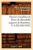 Oeuvres Complètes de Pierre de Bourdeille Seigneur de Brantôme. T. 8 (Éd.1864-1882)
