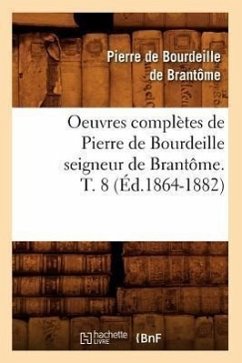 Oeuvres Complètes de Pierre de Bourdeille Seigneur de Brantôme. T. 8 (Éd.1864-1882) - de Bourdeille Dit de Brantôme, Pierre