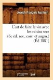 L'Art de Faire Le Vin Avec Les Raisins Secs (6e Éd. Rev., Corr. Et Augm.) (Éd.1881)