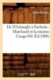 de l'Oubanghi À Fachoda: Marchand Et La Mission Congo-Nil (Éd.1900)