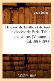 Histoire de la Ville Et de Tout Le Diocèse de Paris. Table Analytique. [Volume 1] (Éd.1883-1893)